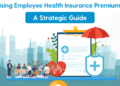 Rising Health Insurance Premiums? Here’s How to Navigate It